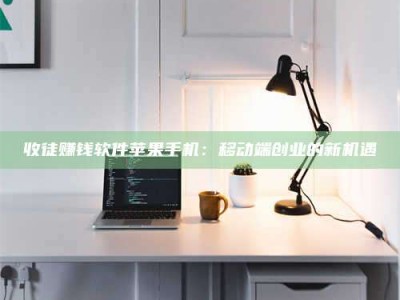 甘南收徒赚钱软件苹果手机：移动端创业的新机遇